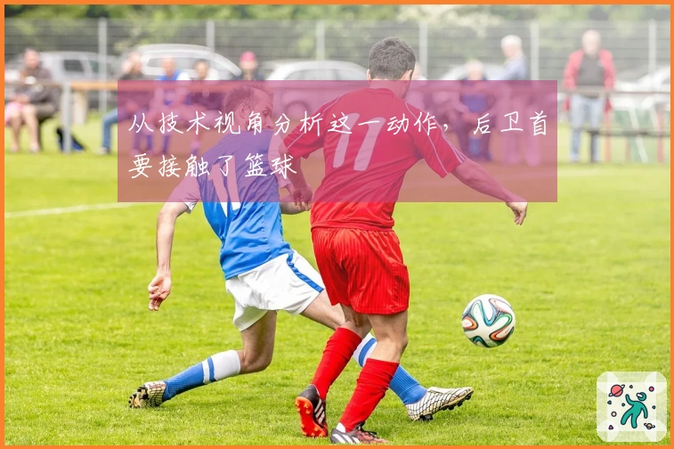 从技术视角分析这一动作,后卫首要接触了篮球
